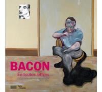 Francis Bacon En Toutes Lettres - Catalogue De L'expostion Présentée Au Centre Pompidou Du 11 Septembre 2019 Au 20 Janvier 2020