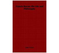 Francis Bacon, His Life And Philosophy