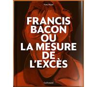 Yves Peyré – Francis Bacon ou La mesure de l'excès – Gallimard