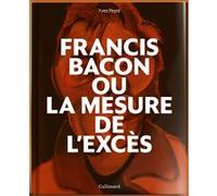 Francis Bacon ou La mesure de l'excès Yves Peyré (Auteur)
