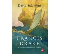 Francis Drake. Il corsaro che sfidò un impero