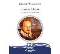 Francis Drake. Il pirata di Elisabetta I