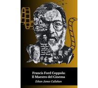 Francis Ford Coppola: Il Maestro del Cinema: La vita, le opere e il genio dietro il mito
