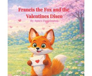 Francis Fox and the Valentines Disco: A Story About Friendship and Learning What Really Matters