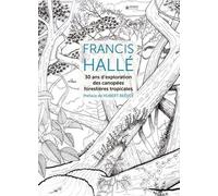 Francis Hallé - 30 Ans D'exploration Des Canopées Forestières Tropicales