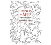 Francis Hallé - Tome 2: 50 ans d'observation dans les jardins botaniques dans le monde.