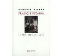 Francis Picabia La peinture sans aura - Arnauld Pierre - Gallimard - broché - Beau livre