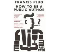 Francis Plug - How To Be A Public Author Paul Ewen (Auteur)