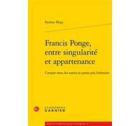 Francis Ponge, entre singularité et appartenance Compte tenu des autres et partis pris littéraires - Pauline Flepp - Classiques Garnier - broché - Etude