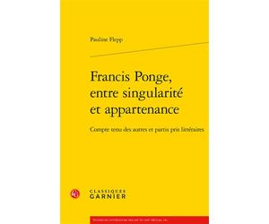 Francis Ponge, entre singularité et appartenance Compte tenu des autres et partis pris littéraires - Pauline Flepp - Classiques Garnier - broché - Etude