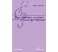 Francis Poulenc à son piano: un clavier bien fantasmé Franck Ferraty (Auteur)
