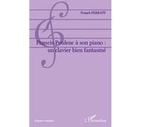 Francis Poulenc à son piano: un clavier bien fantasmé - Franck Ferraty - L'harmattan - broché - Livre