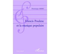 Francis Poulenc et la musique populaire - Dominique Arbey - L'harmattan - broché - Etude