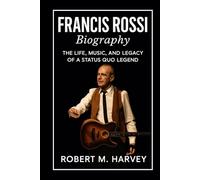 Francis Rossi Biography: The Life, Music, and Legacy of a Status Quo Legend