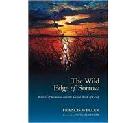 The Wild Edge of Sorrow: Rituals of Renewal and the Sacred Work of Grief.
