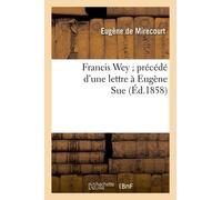 Francis Wey Précédé D'une Lettre À Eugène Sue