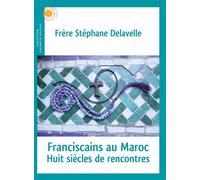 Franciscains au Maroc Huit siècles de rencontres - Stephane Delavelle - Chemins De Dialogue - broché - Essai