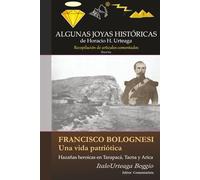 Francisco Bolognesi. Una vida patriótica: Hazañas heroicas en Tarapacá, Tacna y Arica