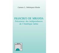 Francisco de Miranda - Précurseur des indépendances de l'Amérique latine - Carmen L. Bohorquez-Moran - L'harmattan - Livre