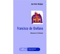 Francisco de Orellana Découvreur de l'Amazone - Jean-Marie Warêgne - L'harmattan - broché - Roman