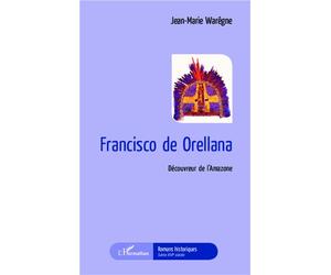 Francisco de Orellana Découvreur de l'Amazone - Jean-Marie Warêgne - L'harmattan - broché - Roman