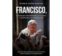 Francisco, el papa que transformó a la Iglesia a través de la comunicación