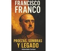 Francisco Franco: Proezas, Sombras y Legado