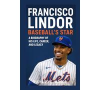 FRANCISCO LINDOR BASEBALL’S STAR: A BIOGRAPHY OF HIS LIFE, CAREER, AND LEGACY