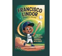FRANCISCO LINDOR BIOGRAPHY FOR KIDS: The Boy Who Played Baseball With Cheer