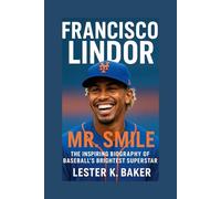 FRANCISCO LINDOR: Mr. Smile The Inspiring Biography Of Baseball,s Brightest Superstar