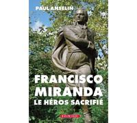 Francisco Miranda, le héros sacrifié - Paul Anselin - Picollec - broché - Biographie