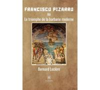 Francisco Pizarro Ou Le triomphe de la barbarie moderne - Bernard Leclere - Le Lys Bleu - broché - Roman