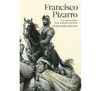 Francisco Pizarro: Una nueva visión de la conquista del Perú