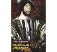 Franciszek I Walezjusz - Francis Hackett (livre en polonais)