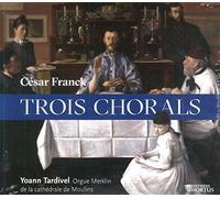 Franck, César : Trois Chorals/Yoann Tardivel