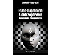 Francmaçonnerie & schizophrénie: Comprendre les arcanes du pouvoir