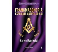 Francmasoneria explicata adeptilor sai. Cartea maestrului - Oswald Wirth