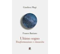 Franco Battiato. Ultimo sogno. Trasformazione e rinascita