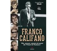 Franco Califano. Vita, Successi, Canzoni Ed Eccessi Del 'prévert Di Trastevere