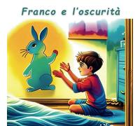 Franco e l’oscurità. Il coraggio cresce con noi: Libro per bambini | Una storia per bambine e bambini | Libro da colorare | Superare la paura | Libro ... piccoli | Una serie di racconti per bambini
