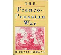 Franco Prussian War: The German Invasion of France, 1870-71