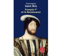 François 1er et la Renaissance - Gonzague Saint Bris - Lgf - Poche - Biographie