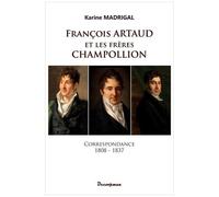 François Artaud Et Les Frères Champollion - Correspondance 1808-1837