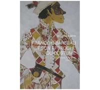 François Barbeau Et Son Approche Du Costume - Le Récit D'une Carrière (1955-2016)