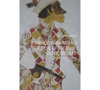 François Barbeau Et Son Approche Du Costume - Le Récit D'une Carrière (1955-2016)