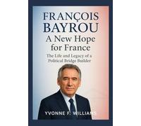 François Bayrou: A New Hope for France: The Life and Legacy of a Political Bridge Builder