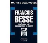 François Besse La metamorphose d'un lieutenant de mesrine - Mathieu Delahousse - Flammarion - broché - Biographie