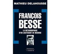 Mathieu Delahousse – François Besse : La métamorphose d'un lieutenant de Mesrine – Biographie – Broché