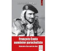 François Casta, aumônier parachutiste Itinéraire d'un curé de choc - Jean-Baptiste Ferracci - De Paris Eds Max Chaleil - broché - Essai