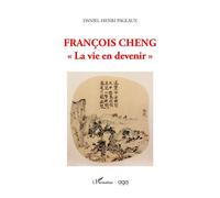 Daniel-Henri Pageaux – François Cheng : La vie en devenir – Broché – L'Harmattan